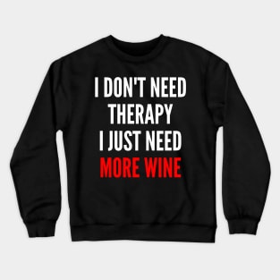 I Don't Need Therapy I Just Need More Wine. Funny Wine Lover Saying. Red and White Crewneck Sweatshirt